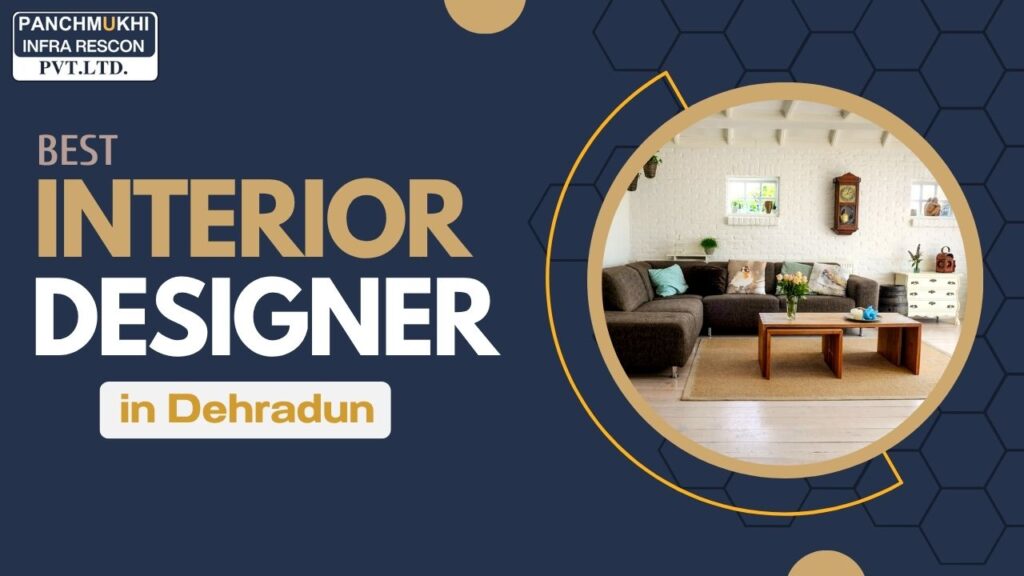 Best Interior Designer in Dehradun: Why Panchmukhi Infra Fits All