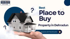 Property in Dehradun | Best Place to Buy Property in Dehradun – Explore with Panchmukhi Infra