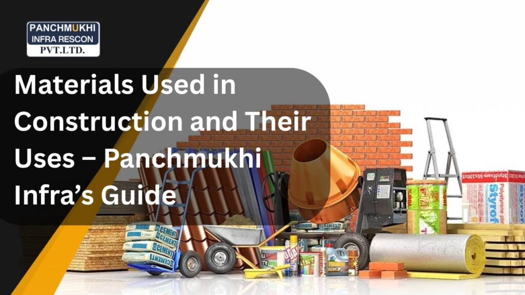 Materials Used in Construction and Their Uses – Panchmukhi Infra’s Guide