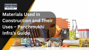 Materials Used in Construction and Their Uses – Panchmukhi Infra’s Guide