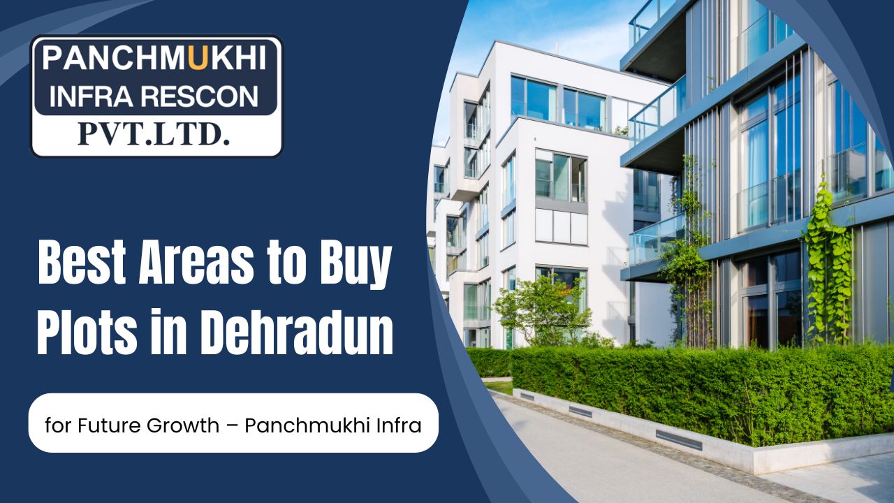 Best Areas to Buy Plots in Dehradun for Future Growth – Panchmukhi Infra