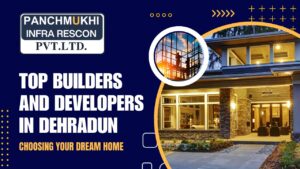 Top Builders and Developers in Dehradun: Choosing Your Dream Home