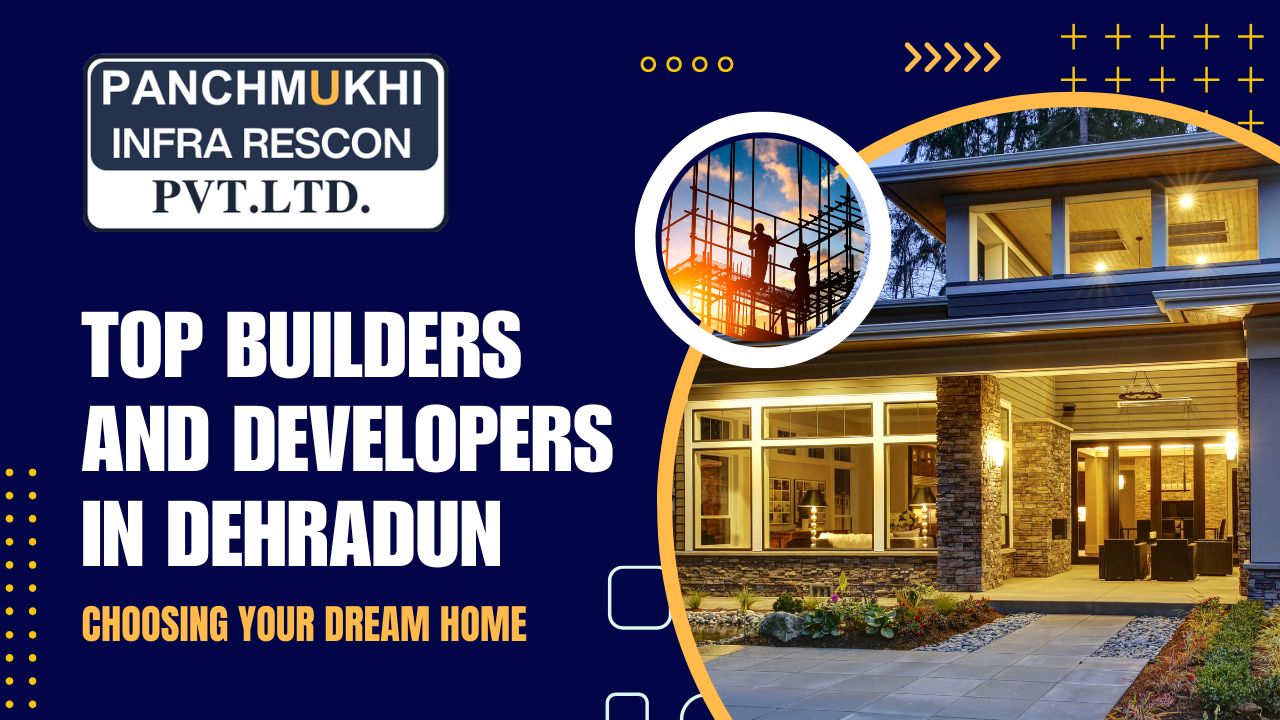 Top Builders and Developers in Dehradun: Choosing Your Dream Home