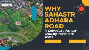 Why Sahastradhara Road Is Dehradun’s Fastest-Growing Residential Areas
